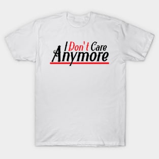 I don't Care anymore T-Shirt